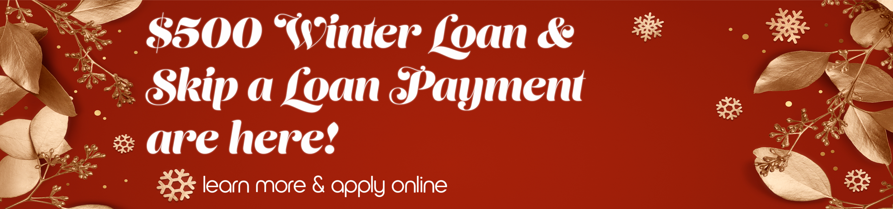 $500 winter loan and skip a loan payment are here! Learn more and apply online